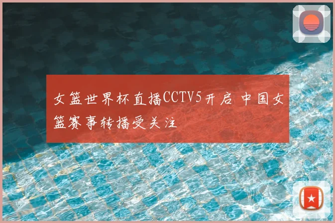 女篮世界杯直播CCTV5开启 中国女篮赛事转播受关注
