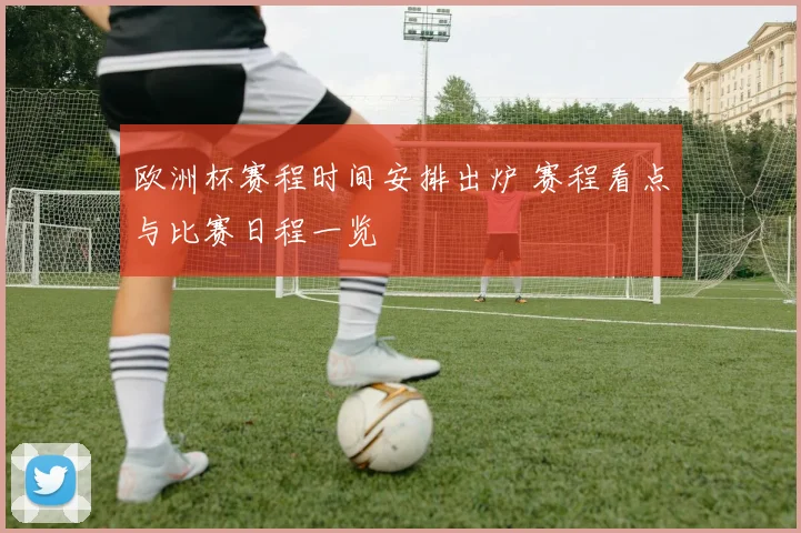 欧洲杯赛程时间安排出炉 赛程看点与比赛日程一览