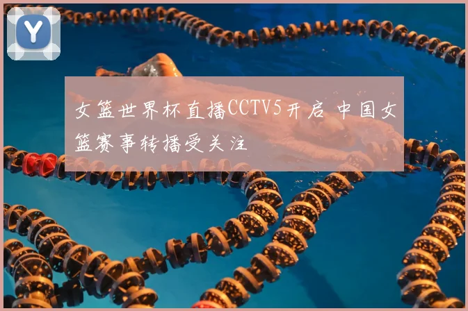 女篮世界杯直播CCTV5开启 中国女篮赛事转播受关注